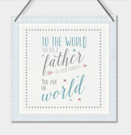Father sign- To the world you are a father to your family you are the world.