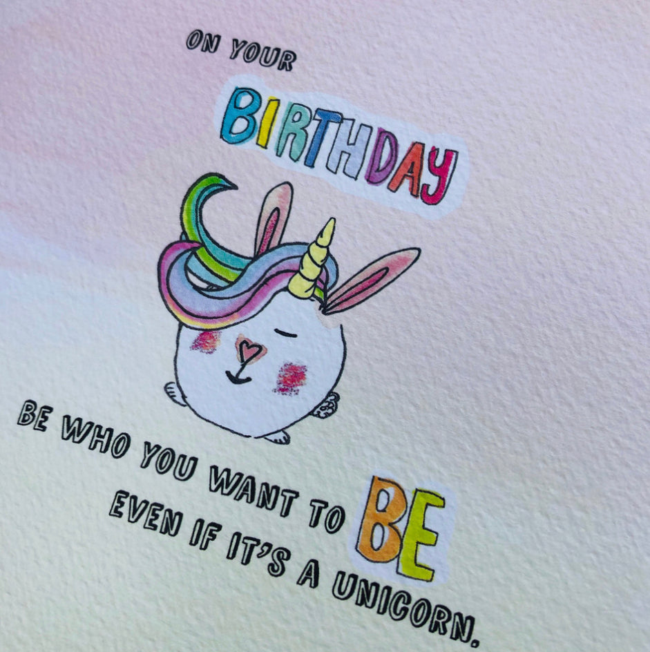 Unicorn birthday card. On your birthday be what you want to be even if it’s a unicorn.