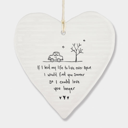 If I had my life to live over again I would find you sooner so I could love you longer. Ceramic heart by east of India