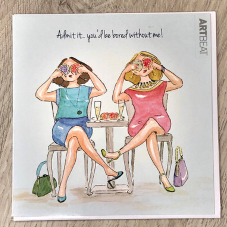 Card- Admit it....you’d be bored without me