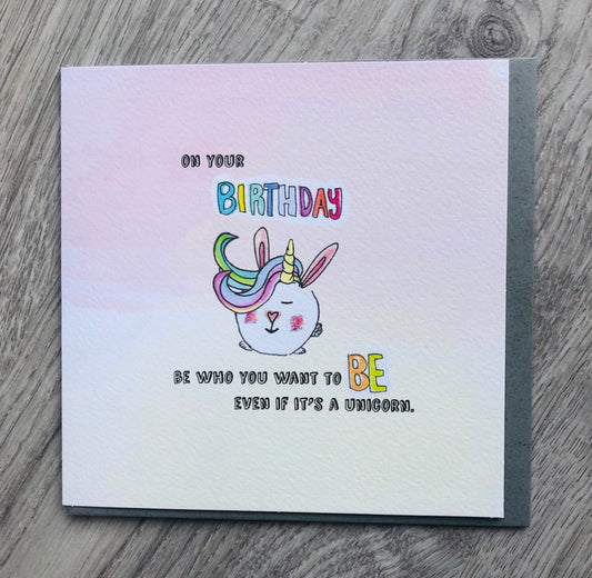 Unicorn birthday card. On your birthday be what you want to be even if it’s a unicorn.