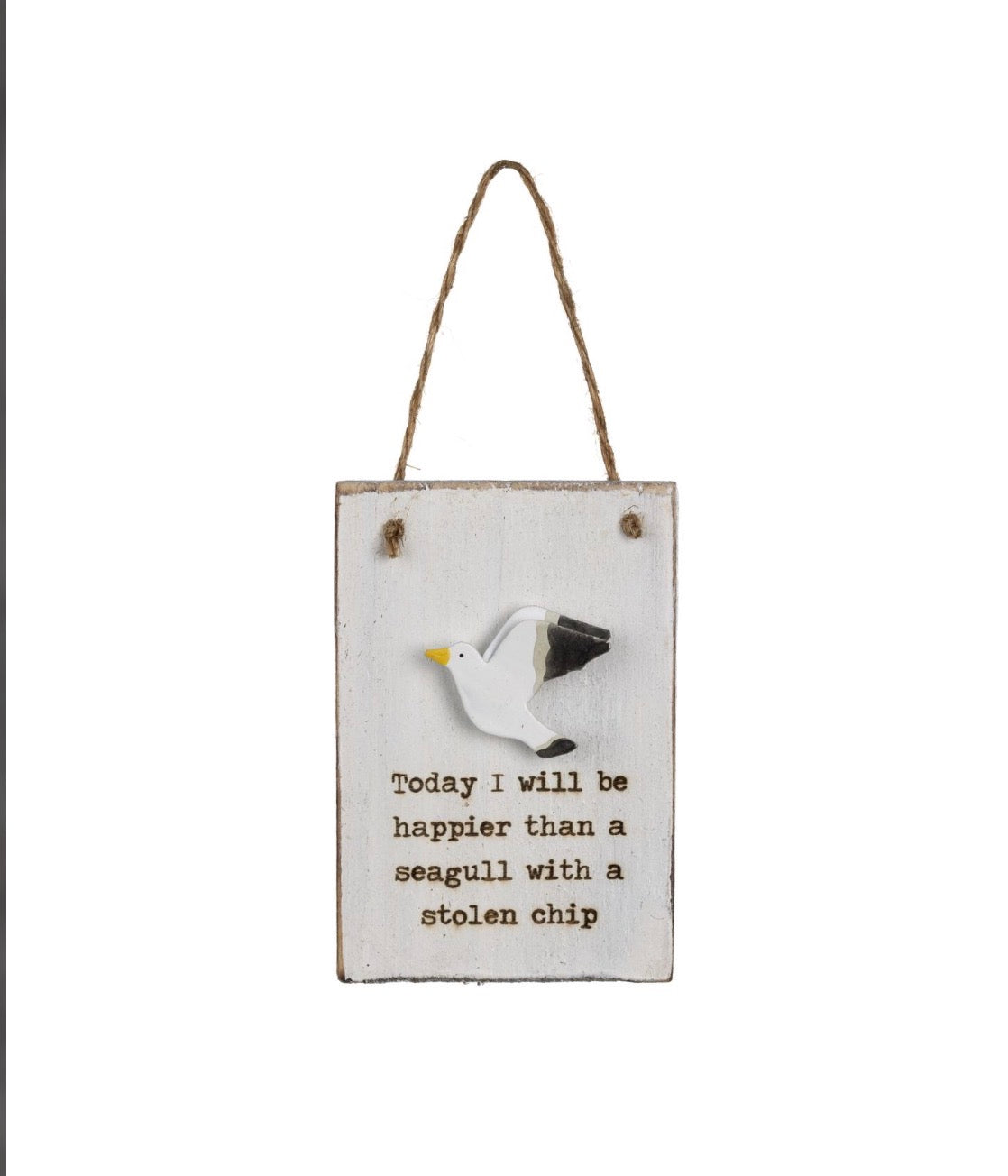 Today I will be happier than a seagull with a stollen chip. Mini sign