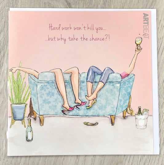 Card- Hard work won’t kill you ...but why take the chance?!