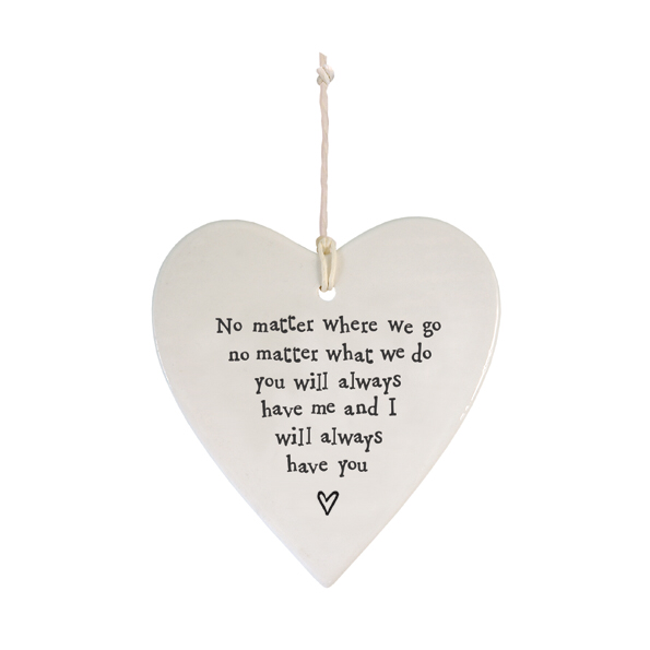 East of India porcelain hanging heart. No matter where we go no matter what we do you will always have me & i will always have you